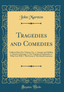 Tragedies and Comedies: Collected Into One Volume; Viz., 1. Antonio and Mellida; 2. Antonio's Revenge; 3. the Tragedie of Sophonisba; 4. What You Will; 5. the Fawne; 6. the Dutch Courtezan (Classic Reprint)