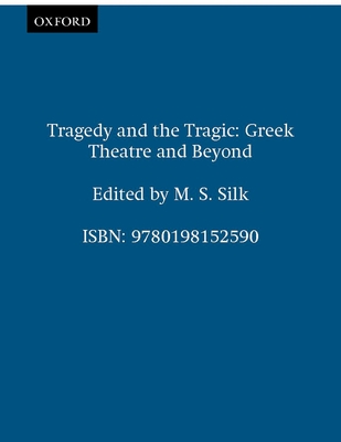 Tragedy and the Tragic 'Greek Theatre and Beyond' - Silk, M S (Editor)