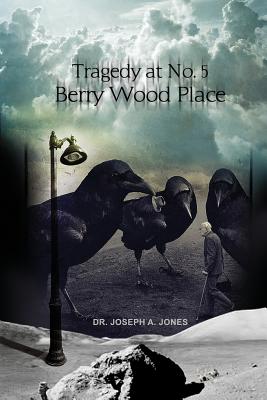 Tragedy at No. 5 Berry Wood Place - Jones, Joseph a