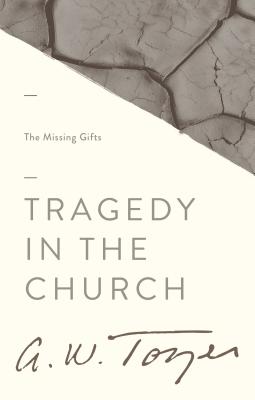 Tragedy in the Church: The Missing Gifts - Tozer, A W, and Smith, Gerald B (Compiled by)