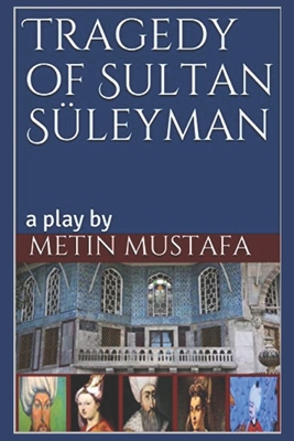 Tragedy of Sultan Sleyman: a play by - Mustafa, Metin