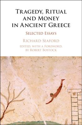Tragedy, Ritual and Money in Ancient Greece: Selected Essays - Seaford, Richard, and Bostock, Robert (Editor)