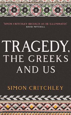 Tragedy, the Greeks and Us - Critchley, Simon