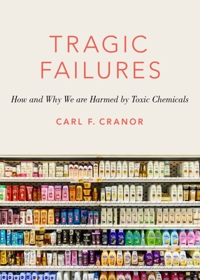 Tragic Failures: How and Why We are Harmed by Toxic Chemicals - Cranor, Carl F.