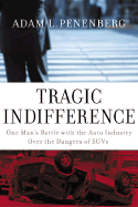 Tragic Indifference: One Man's Battle with the Auto Industry Over the Dangers of Suvs - Penenberg, Adam L