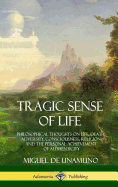 Tragic Sense of Life: Philosophical Thoughts on Life, Death, Adversity, Consciousness, Religion and the Personal Achievement of Authenticity (Hardcover)