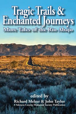 Tragic Trails & Enchanted Journeys: More Tales from the Rio Abajo - Melzer, Richard, and Taylor, John