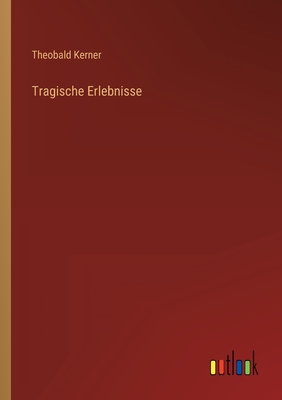 Tragische Erlebnisse - Kerner, Theobald