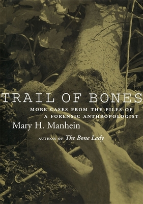 Trail of Bones: More Cases from the Files of a Forensic Anthropologist - Manhein, Mary H