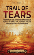 Trail of Tears: An Enthralling Guide to the Choctaw and Chickasaw Removal, the Seminole Wars, Creek Dissolution, and Forced Relocation of the Cherokee Tribe