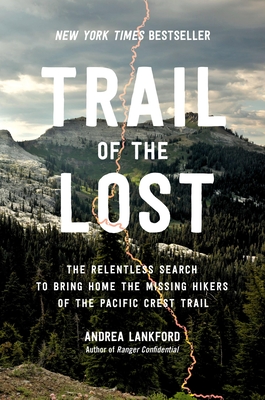 Trail of the Lost: The Relentless Search to Bring Home the Missing Hikers of the Pacific Crest Trail - Lankford, Andrea