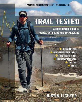 Trail Tested: A Thru-Hiker's Guide to Ultralight Hiking and Backpacking - Lichter, Justin