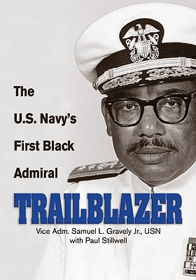 Trailblazer: The U.S. Navy's First Black Admiral - Gravely, Estate Of Samuel L, and Stillwell, Paul L