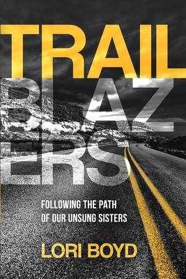Trailblazers: Following the Path of Our Unsung Sisters - Boyd, Lori
