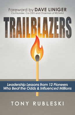 Trailblazers: Leadership Lessons from 12 Thought Leaders Who Beat the Odds and Influenced Millions - Rubleski, Tony