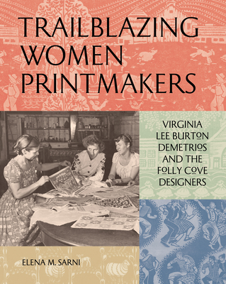 Trailblazing Women Printmakers: Virginia Lee Burton Demetrios and the Folly Cove Designers - Sarni, Elena M