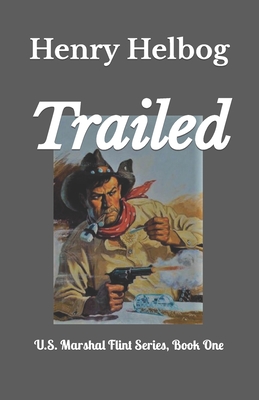 Trailed: U.S. Marshal Flint Series Book One - Helbog, Henry