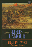 Trailing West: A Western Quartet - L'Amour, Louis, and Tuska, Jon (Editor)