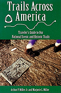 Trails Across America: Traveler's Guide to Our National Scenic and Historic Trails - Miller, Arthur P, Jr., and Miller, Aurthur P, and Miller, Marjoire L