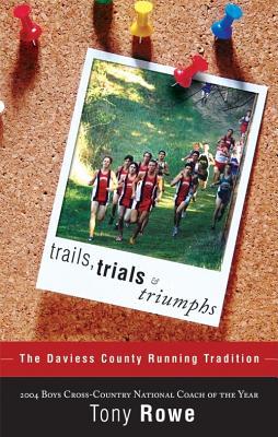Trails, Trials & Triumphs: The Daviess County Running Tradition by Tony