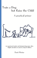 Train a Dog, But Raise the Child: A Practical Primer