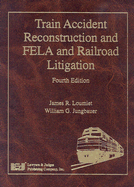 Train Accident Reconstruction and Fela & Railroad Litigation - Loumiet, James R