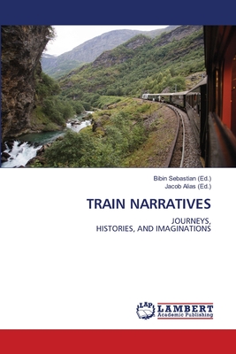 Train Narratives - Sebastian, Bibin (Editor), and Alias, Jacob (Editor)