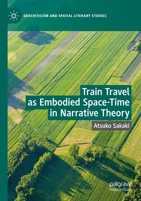 Train Travel as Embodied Space-Time in Narrative Theory - Sakaki, Atsuko