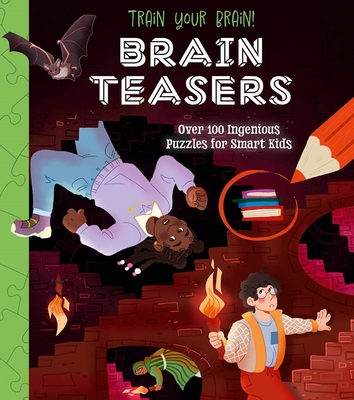 Train Your Brain! Brain Teasers: Over 100 Ingenious Puzzles for Smart Kids - Regan, Lisa