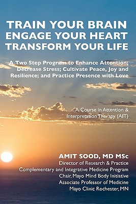 Train Your Brain...Engage Your Heart.. Transform Your Life: A Course in Attention and Interpretation Therapy (Ati) - Sood, Amit, SC
