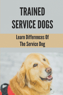 Trained Service Dogs: Learn Differences Of The Service Dog: Service Dog Requirements