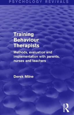 Training Behaviour Therapists: Methods, Evaluation and Implementation with Parents, Nurses and Teachers - Milne, Derek