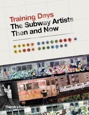 Training Days: The Subway Artists Then and Now - Chalfant, Henry, and Jenkins, Sacha