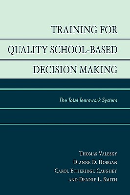 Training for Quality School-Based Decision Making: The Total Teamwork System - Valesky, Thomas, and Horgan, Dianne D, and Caughey, Carol Etheridge