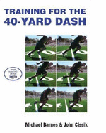 Training for the 40-Yard Dash - Barnes, Michael, Dr., and Cissik, John