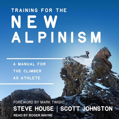 Training for the New Alpinism: A Manual for the Climber as Athlete - House, Steve, and Johnston, Scott, and Twight, Mark (Contributions by)