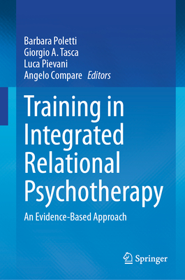 Training in Integrated Relational Psychotherapy: An Evidence-Based Approach - Poletti, Barbara (Editor), and Tasca, Giorgio A (Editor), and Pievani, Luca (Editor)