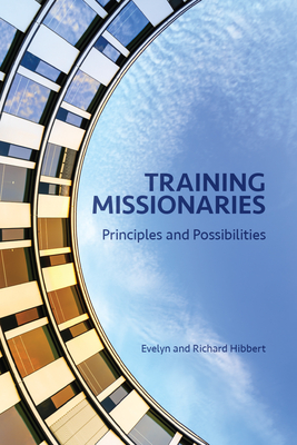 Training Missionaries: Principles and Possibilities - Hibbert, Evelyn, and Hibbert, Richard