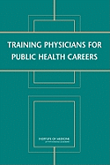 Training Physicians for Public Health Careers - Institute of Medicine, and Board on Population Health and Public Health Practice, and Committee on Training Physicians for...