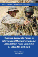 Training Surrogate Forces in International Humanitarian Law: Lessons from Peru, Colombia, El Salvador, and Iraq