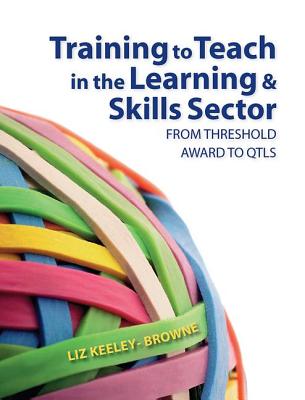 Training to Teach in the Learning and Skills Sector: From Threshold Award to QTLS - Browne, Elizabeth, and Keeley-Browne, Liz