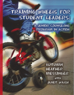 Training Wheels for Student Leaders: A Junior Counseling Program in Action - Messinger, Autumn, and Walsh, Janet (Contributions by)