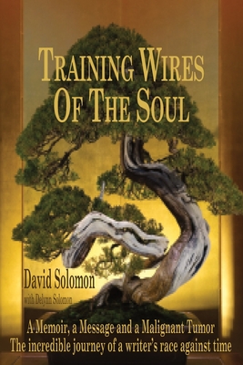 TRAINING WIRES OF THE SOUL The Dead Saints Chronicles: A Memoir, a Message, and a Malignant Tumor - Solomon, Delynn, and Solomon, David