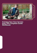 Training Your Own Service Dog: The Complete Guide Workbook: A 28 Day Training Program and Journal for Training Your Own Service Dog