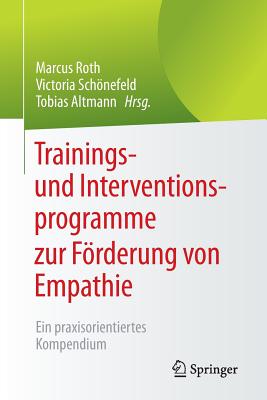 Trainings- Und Interventionsprogramme Zur Forderung Von Empathie: Ein Praxisorientiertes Kompendium - Roth, Marcus (Editor), and Schnefeld, Victoria (Editor), and Altmann, Tobias (Editor)