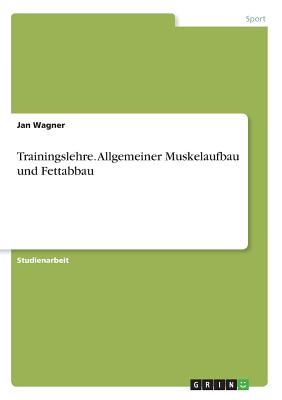 Trainingslehre. Allgemeiner Muskelaufbau Und Fettabbau - Wagner, Jan