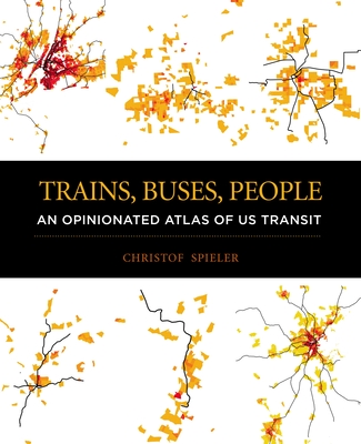 Trains, Buses, People: An Opinionated Atlas of Us Transit - Spieler, Christof