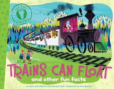 Trains Can Float: and other fun facts - DiSiena, Laura Lyn, and Eliot, Hannah