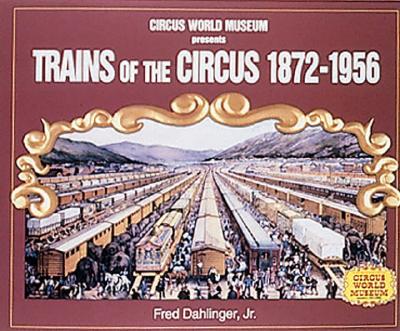 Trains of the Circus, 1872-1956 - Dahlinger, Fred, Jr.