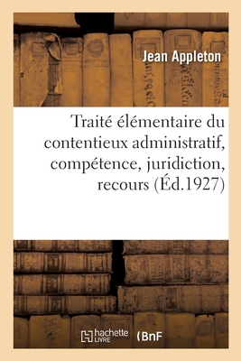 Trait lmentaire Du Contentieux Administratif, Comptence, Juridiction, Recours - Appleton, Jean